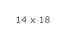 14 x 18