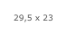 29,5 x 23