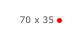 70 x 35 ￼